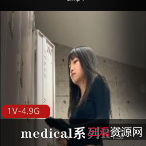 medical系列R检-4K：时长12分，4.9G，N子露脸检查