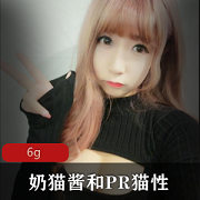 奶猫酱资源合集：纯情妹子的大胆可爱，6.5G视频内容，绅士收藏必备