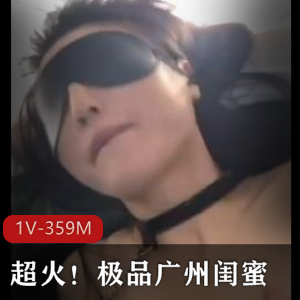 热搜广州闺蜜自拍视频大放送！[1V-359M]