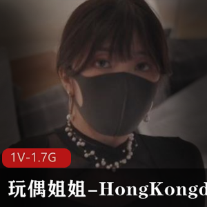 《玩偶姐姐-香港之恋》：40分钟1.7G自拍视频，嘴唇舌头怼脸上，爆弄推荐下载